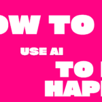 How to use AI to be happy in 2023